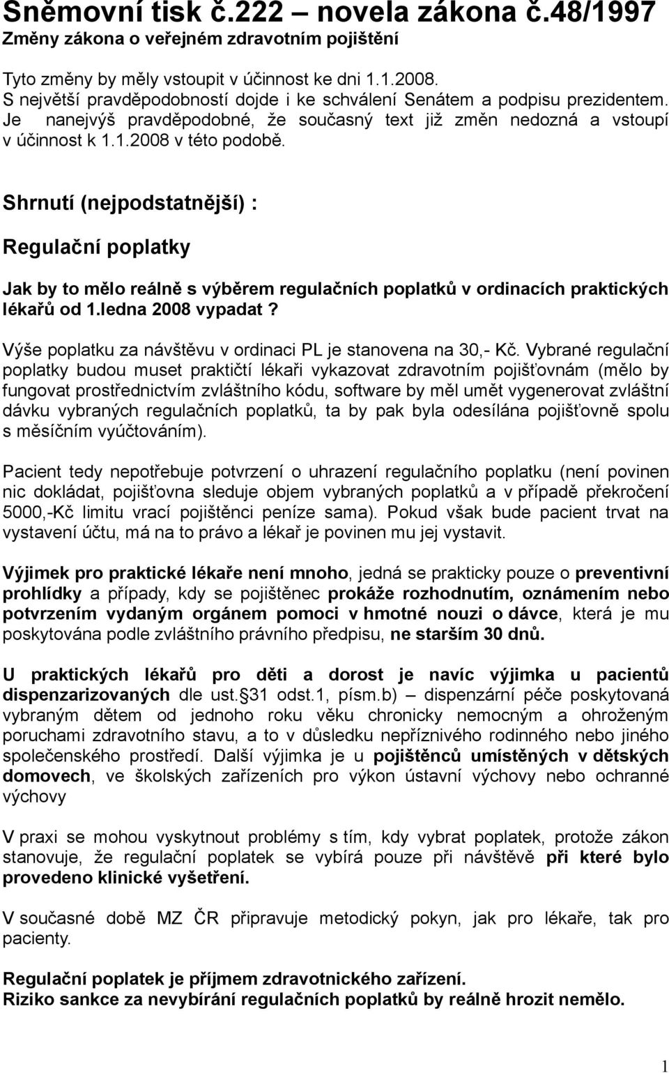 Shrnutí (nejpodstatnější) : Regulační poplatky Jak by to mělo reálně s výběrem regulačních poplatků v ordinacích praktických lékařů od 1.ledna 2008 vypadat?