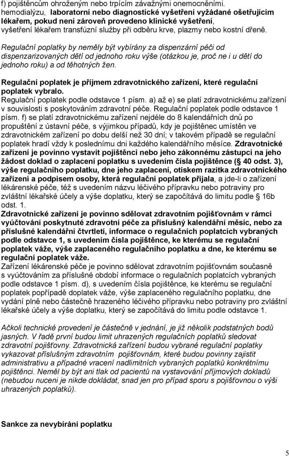 kostní dřeně. Regulační poplatky by neměly být vybírány za dispenzární péči od dispenzarizovaných dětí od jednoho roku výše (otázkou je, proč ne i u dětí do jednoho roku) a od těhotných žen.