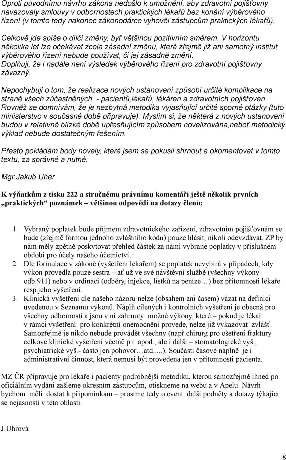 V horizontu několika let lze očekávat zcela zásadní změnu, která zřejmě již ani samotný institut výběrového řízení nebude používat, či jej zásadně změní.