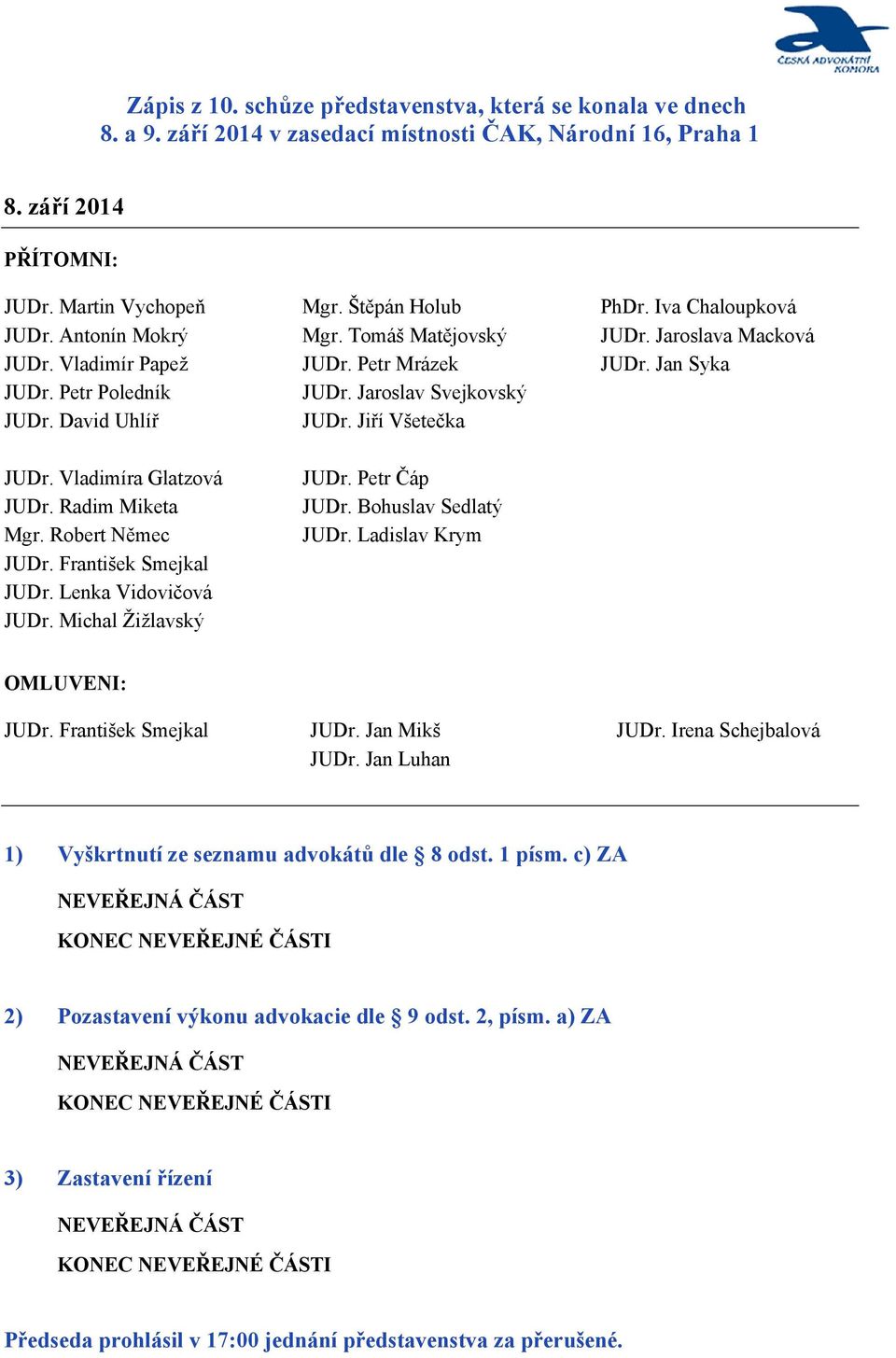 Radim Miketa Mgr. Robert Němec JUDr. František Smejkal JUDr. Lenka Vidovičová JUDr. Michal Žižlavský JUDr. Petr Čáp JUDr. Bohuslav Sedlatý JUDr. Ladislav Krym OMLUVENI: JUDr. František Smejkal JUDr. Jan Mikš JUDr.