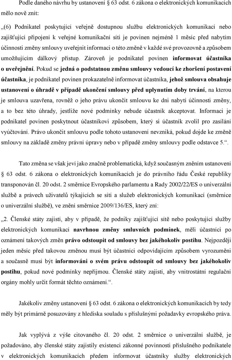 nejméně 1 měsíc před nabytím účinnosti změny smlouvy uveřejnit informaci o této změně v každé své provozovně a způsobem umožňujícím dálkový přístup.