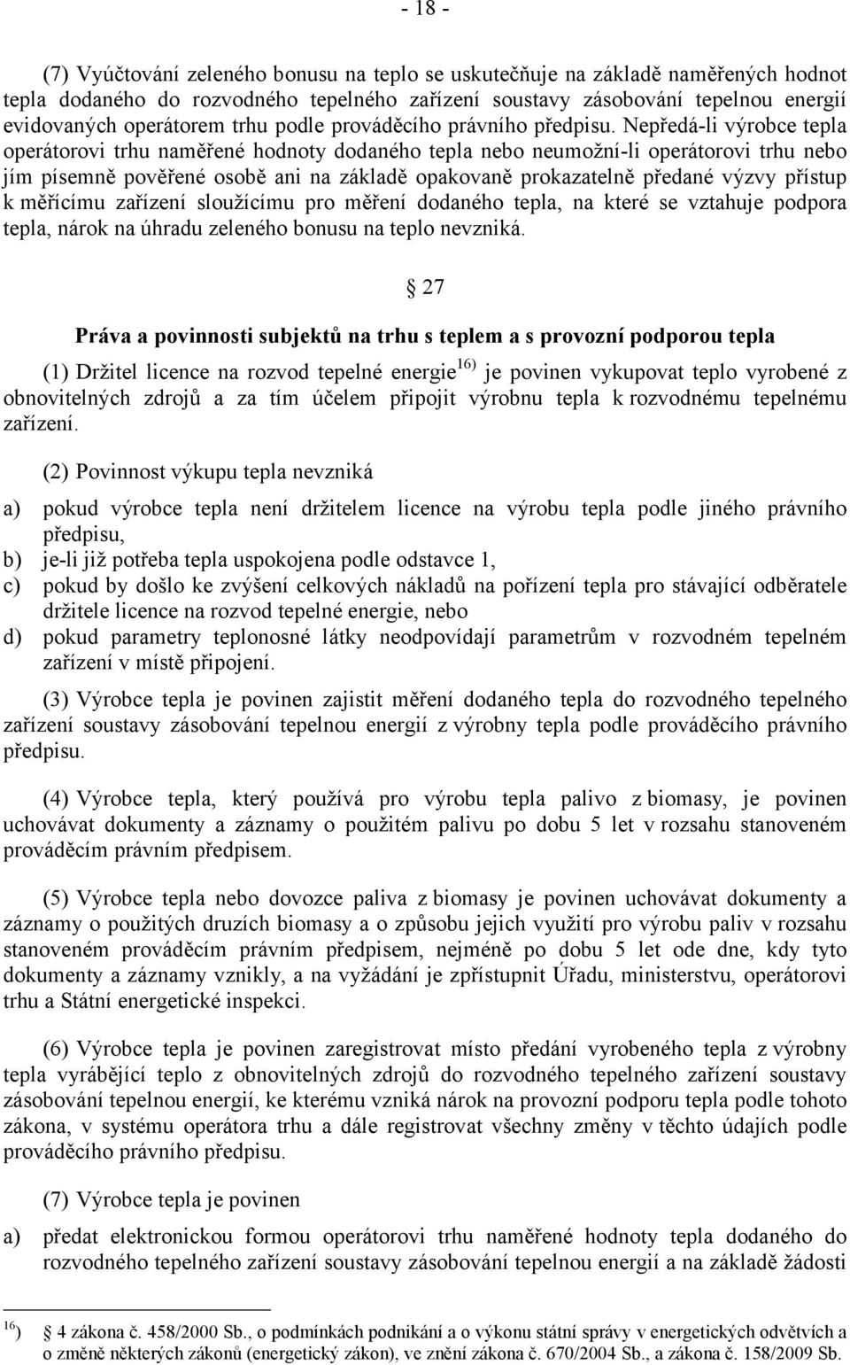 Nepředá-li výrobce tepla operátorovi trhu naměřené hodnoty dodaného tepla nebo neumožní-li operátorovi trhu nebo jím písemně pověřené osobě ani na základě opakovaně prokazatelně předané výzvy přístup