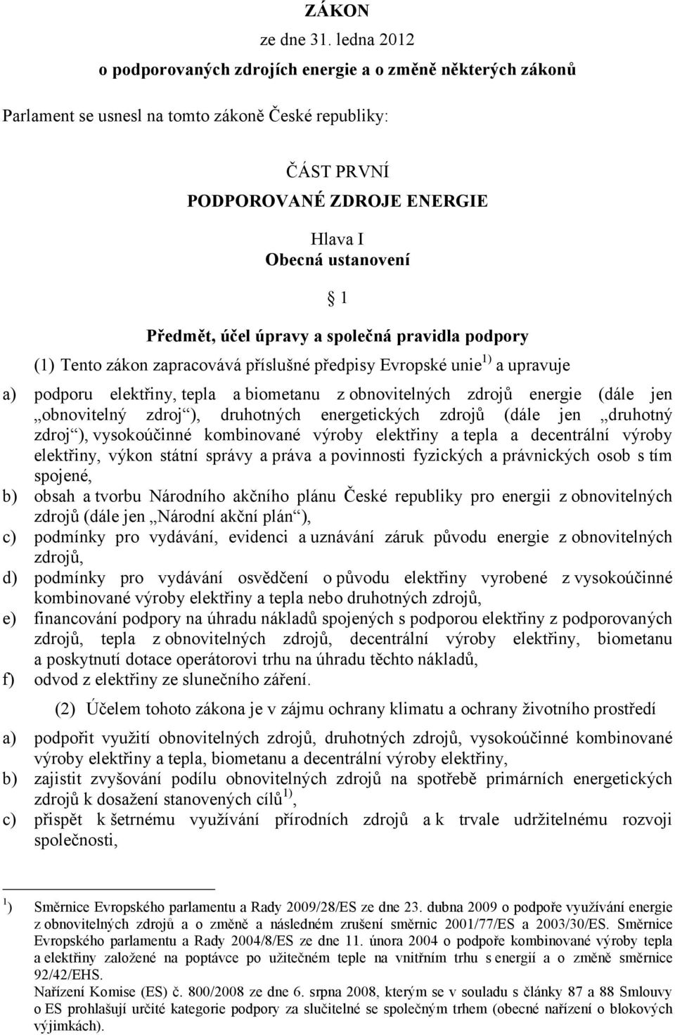 účel úpravy a společná pravidla podpory (1) Tento zákon zapracovává příslušné předpisy Evropské unie 1) a upravuje a) podporu elektřiny, tepla a biometanu z obnovitelných zdrojů energie (dále jen