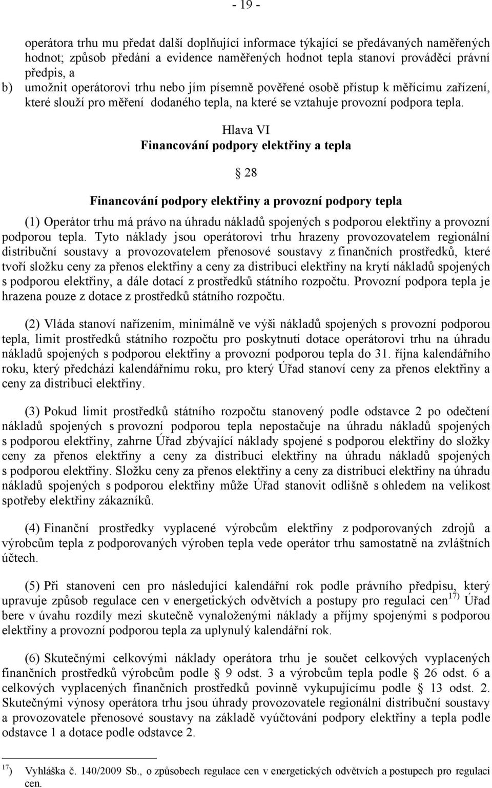 Hlava VI Financování podpory elektřiny a tepla 28 Financování podpory elektřiny a provozní podpory tepla (1) Operátor trhu má právo na úhradu nákladů spojených s podporou elektřiny a provozní