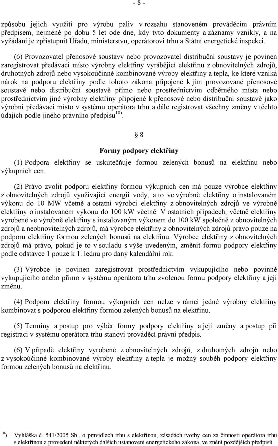 (6) Provozovatel přenosové soustavy nebo provozovatel distribuční soustavy je povinen zaregistrovat předávací místo výrobny elektřiny vyrábějící elektřinu z obnovitelných zdrojů, druhotných zdrojů