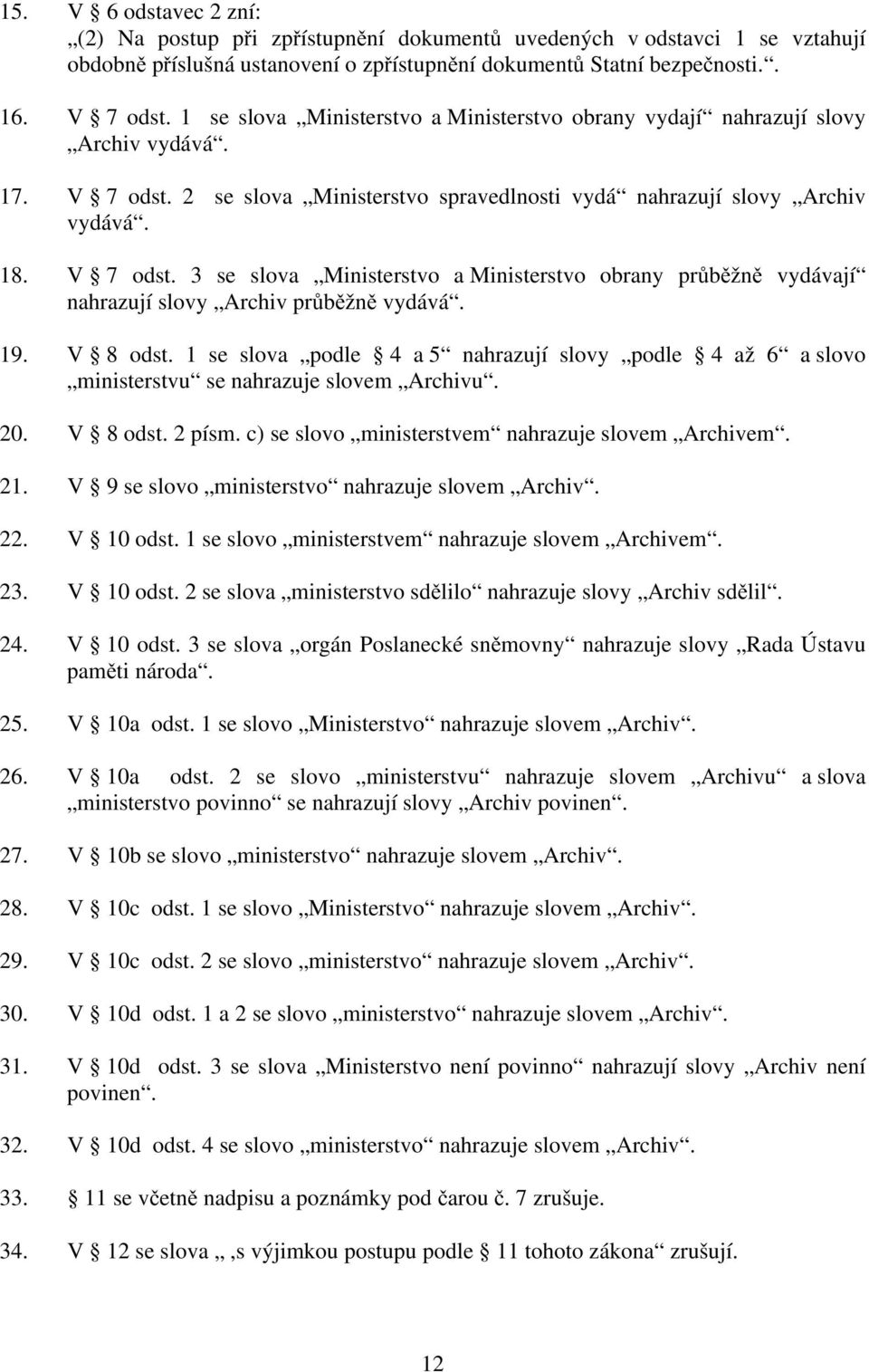 2 se slova Ministerstvo spravedlnosti vydá nahrazují slovy Archiv vydává. 18. V 7 odst. 3 se slova Ministerstvo a Ministerstvo obrany průběžně vydávají nahrazují slovy Archiv průběžně vydává. 19.