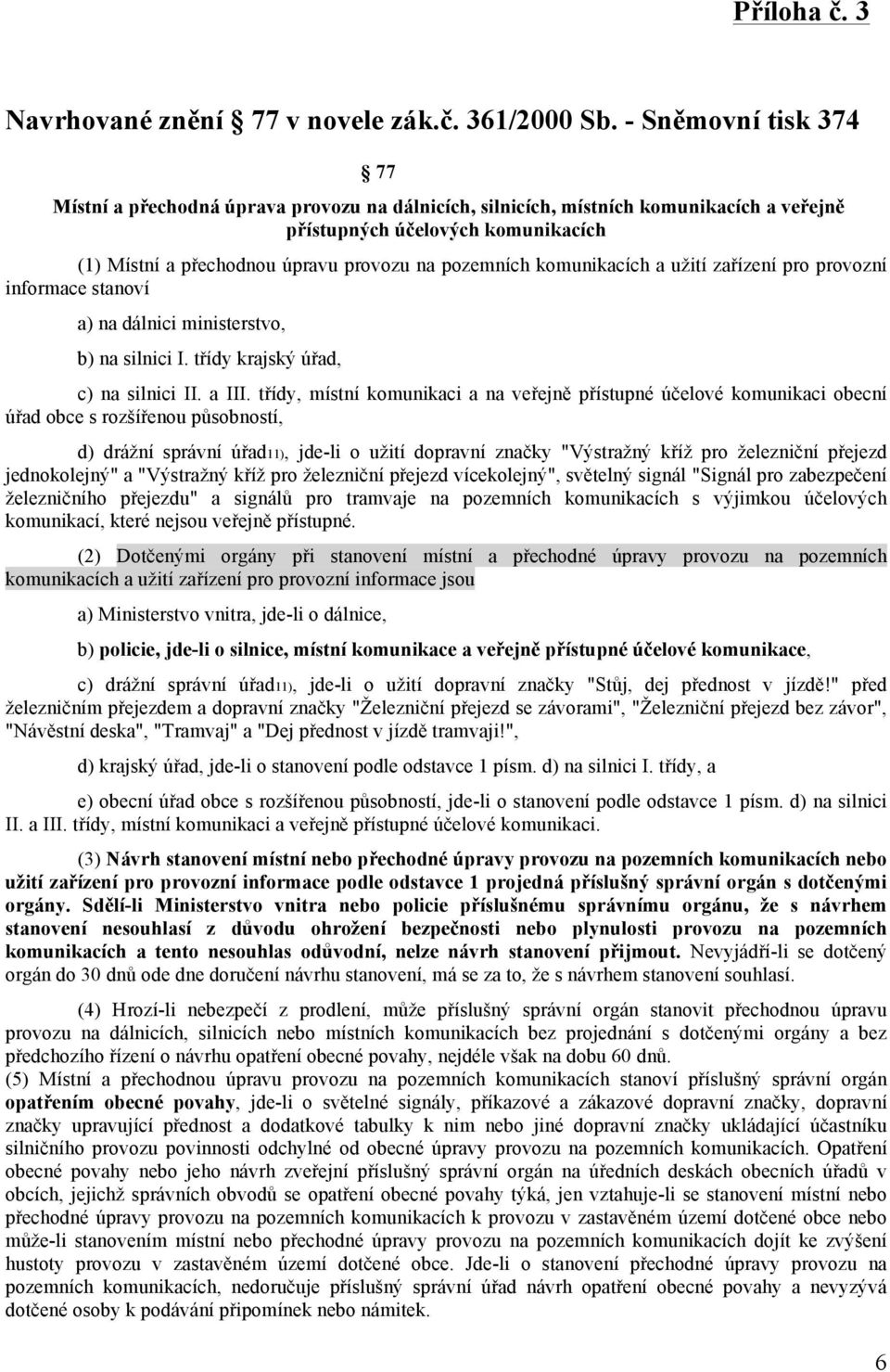 pozemních komunikacích a užití zařízení pro provozní informace stanoví a) na dálnici ministerstvo, b) na silnici I. třídy krajský úřad, c) na silnici II. a III.