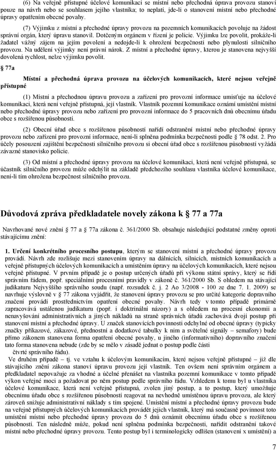 Výjimku lze povolit, prokáže-li žadatel vážný zájem na jejím povolení a nedojde-li k ohrožení bezpečnosti nebo plynulosti silničního provozu. Na udělení výjimky není právní nárok.