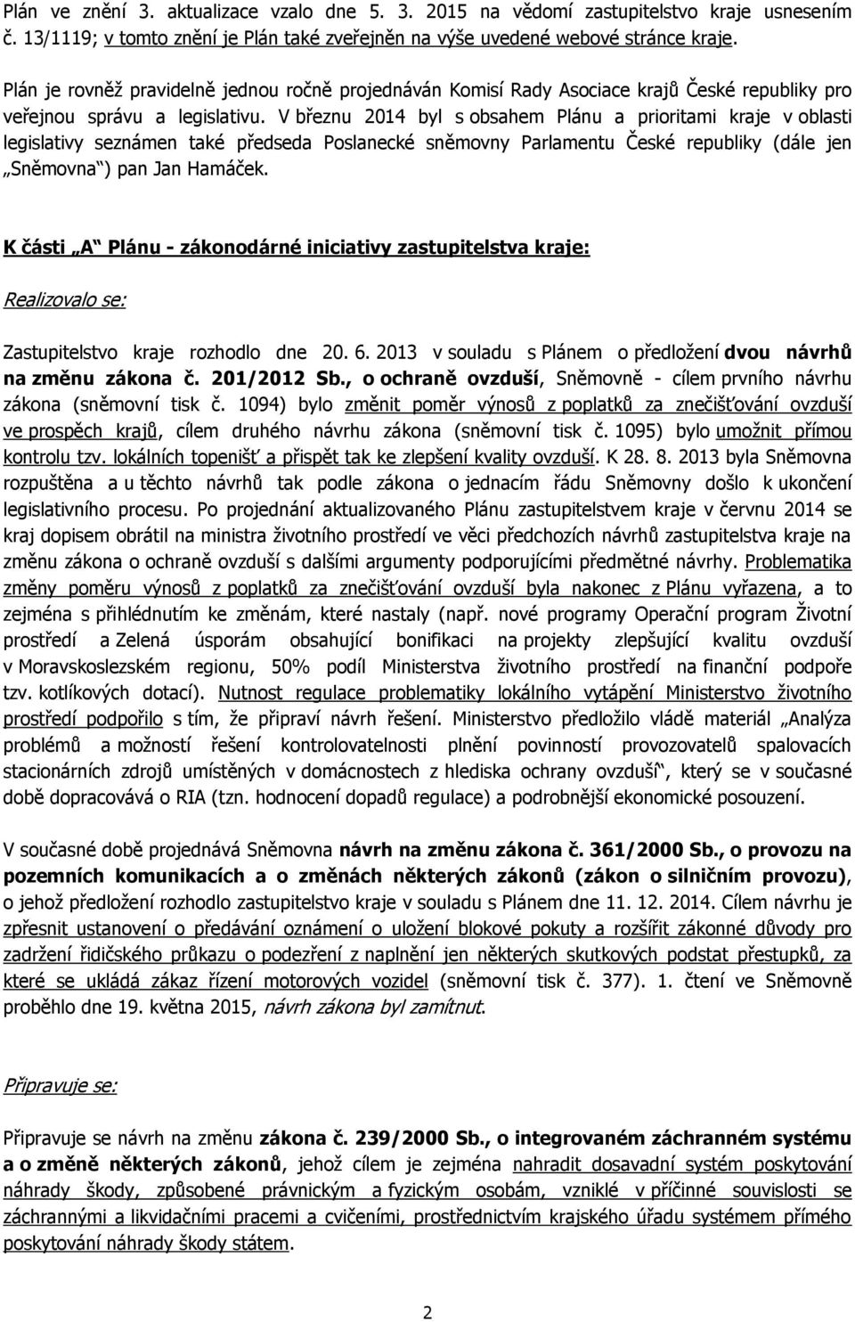 V březnu 2014 byl s obsahem Plánu a prioritami kraje v oblasti legislativy seznámen také předseda Poslanecké sněmovny Parlamentu České republiky (dále jen Sněmovna ) pan Jan Hamáček.