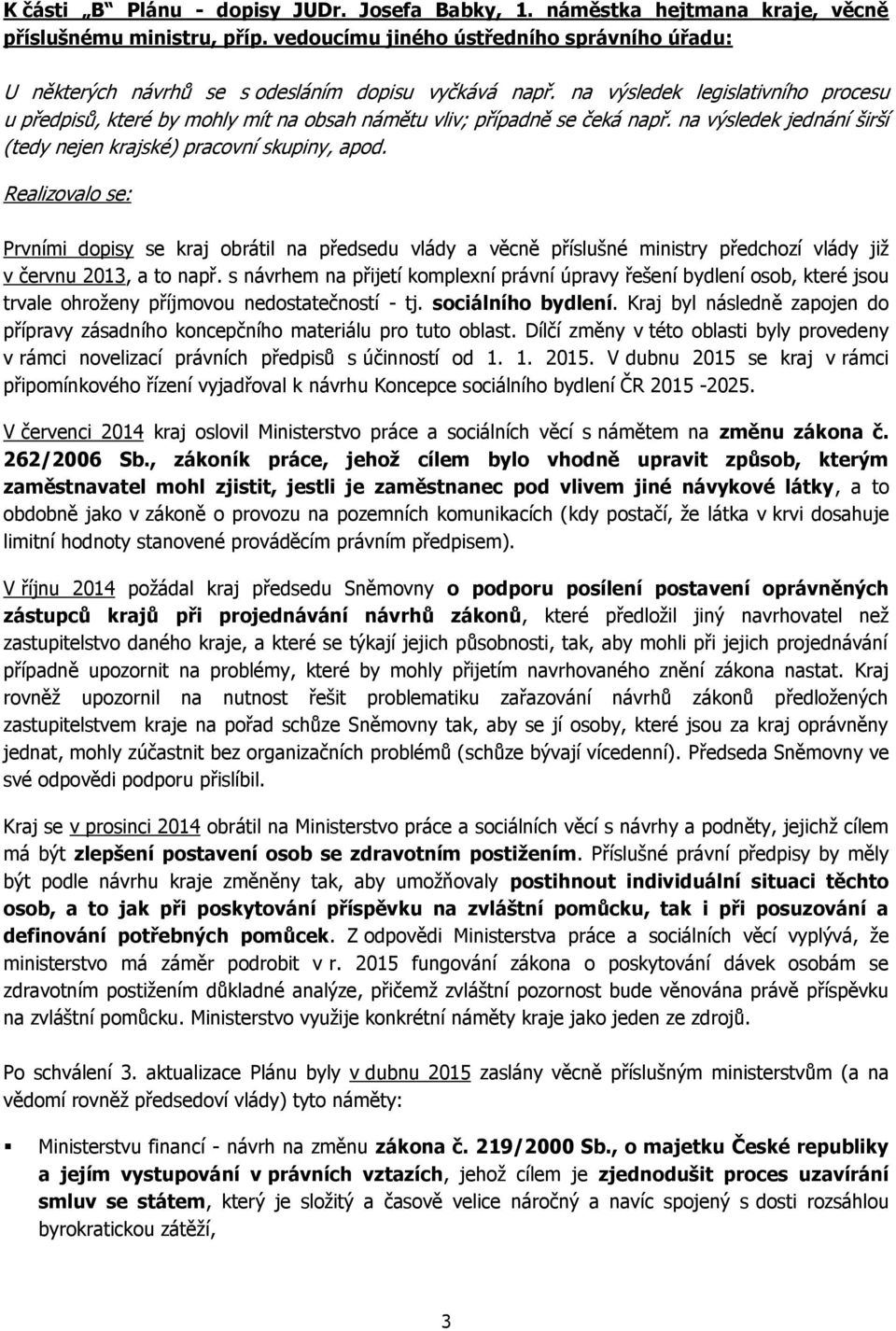 na výsledek legislativního procesu u předpisů, které by mohly mít na obsah námětu vliv; případně se čeká např. na výsledek jednání širší (tedy nejen krajské) pracovní skupiny, apod.