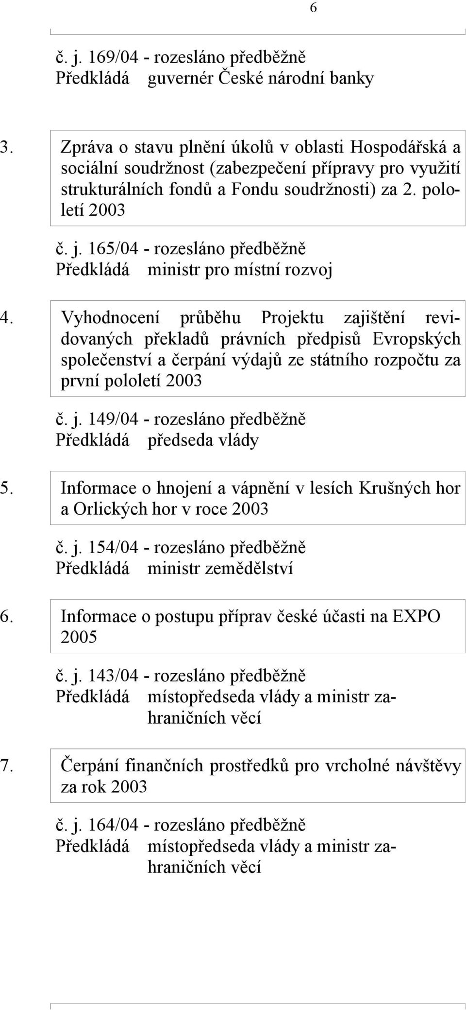 165/04 - rozesláno předběžně Předkládá ministr pro místní rozvoj 4.