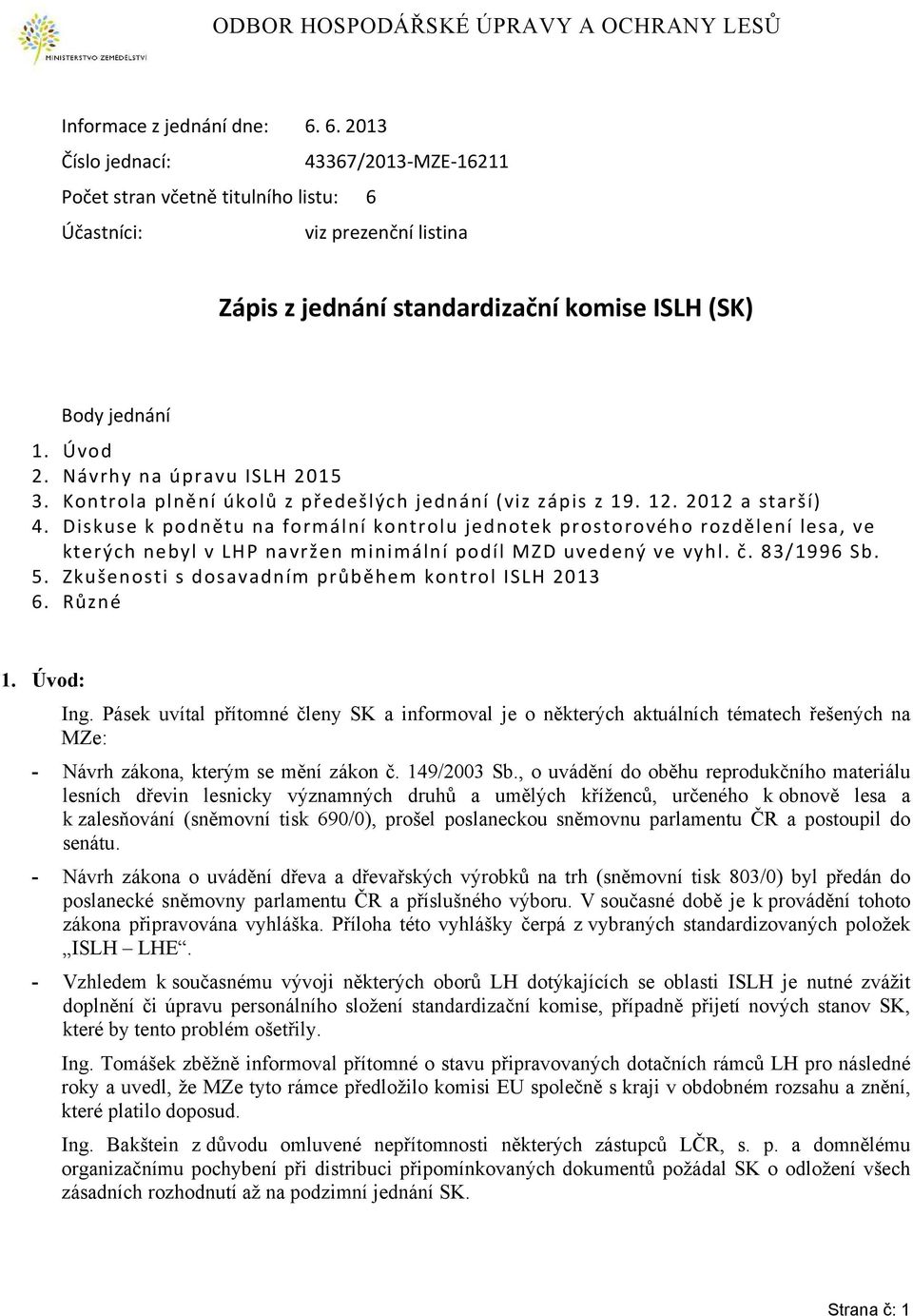 Návrhy na úpravu ISLH 2015 3. Kontrola plnění úkolů z předešlých jednání (viz zápis z 19. 12. 2012 a starší) 4.