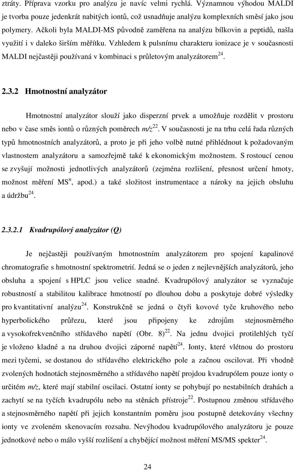Vzhledem k pulsnímu charakteru ionizace je v současnosti MALDI nejčastěji používaná v kombinaci s průletovým analyzátorem 24. 2.3.