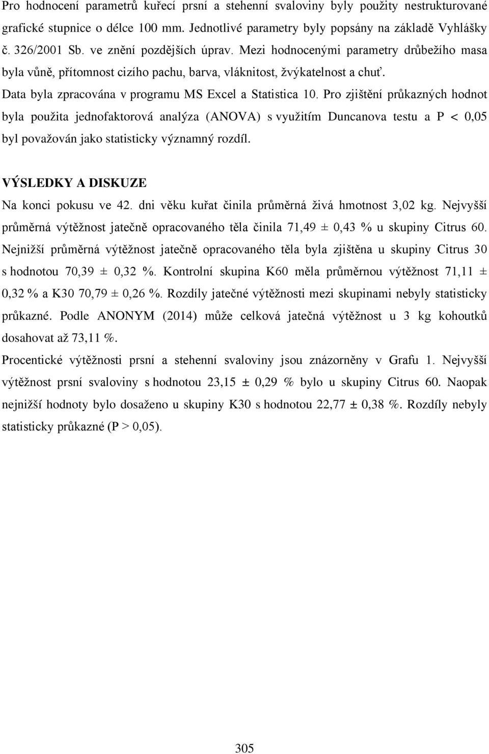 Data byla zpracována v programu MS Excel a Statistica 10.