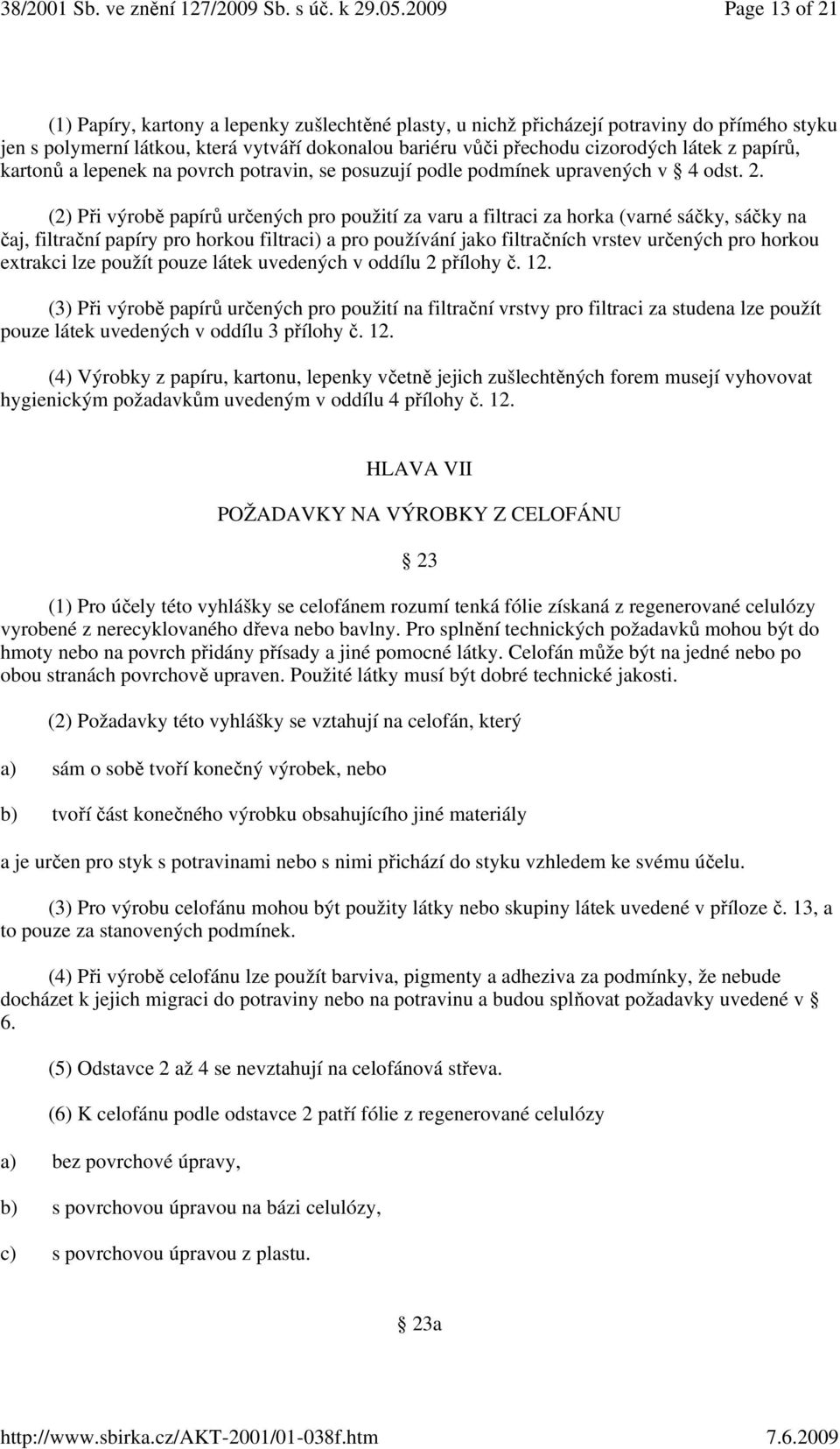 (2) Při výrobě papírů určených pro použití za varu a filtraci za horka (varné sáčky, sáčky na čaj, filtrační papíry pro horkou filtraci) a pro používání jako filtračních vrstev určených pro horkou