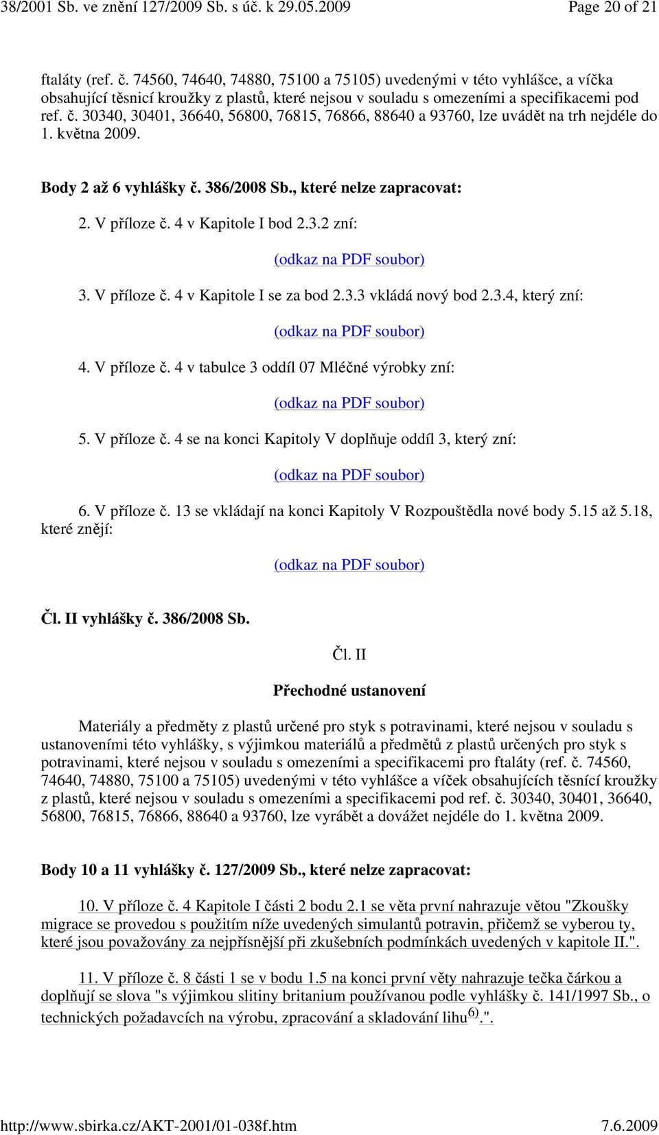 4 v Kapitole I bod 2.3.2 zní: (odkaz na PDF soubor) 3. V příloze č. 4 v Kapitole I se za bod 2.3.3 vkládá nový bod 2.3.4, který zní: (odkaz na PDF soubor) 4. V příloze č. 4 v tabulce 3 oddíl 07 Mléčné výrobky zní: (odkaz na PDF soubor) 5.