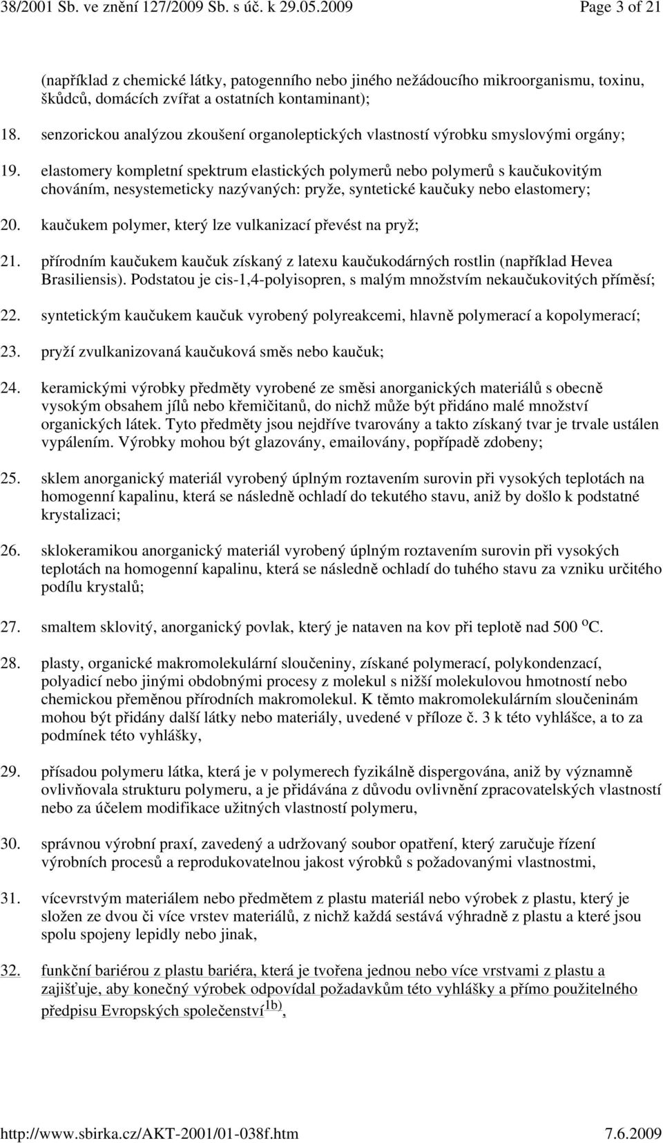 elastomery kompletní spektrum elastických polymerů nebo polymerů s kaučukovitým chováním, nesystemeticky nazývaných: pryže, syntetické kaučuky nebo elastomery; 20.