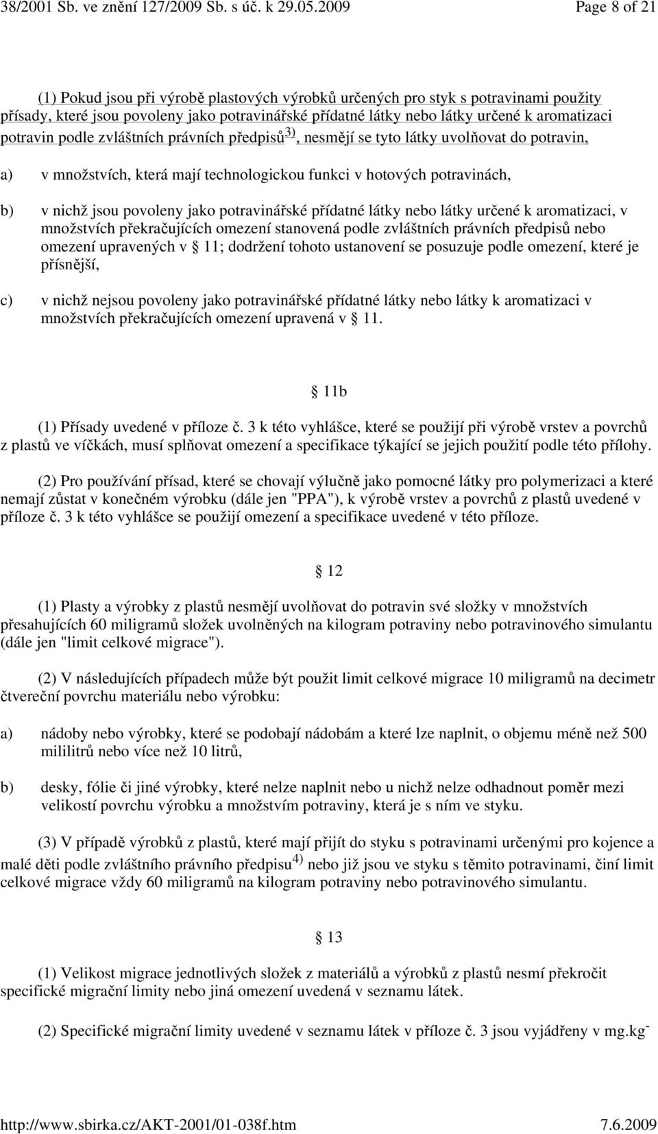 potravinářské přídatné látky nebo látky určené k aromatizaci, v množstvích překračujících omezení stanovená podle zvláštních právních předpisů nebo omezení upravených v 11; dodržení tohoto ustanovení