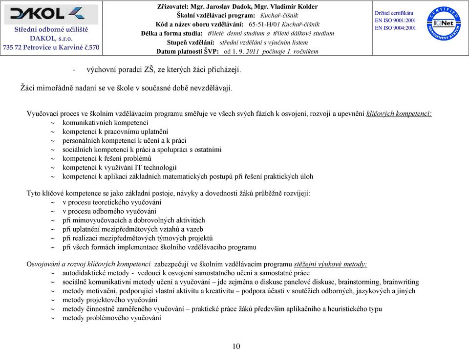 personálních kompetencí k učení a k práci sociálních kompetencí k práci a spolupráci s ostatními kompetencí k řešení problémů kompetencí k využívání IT technologií kompetencí k aplikaci základních
