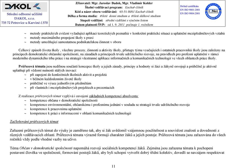 demokratické občanské společnosti, na zásadách a principech trvale udržitelného rozvoje, na pravidlech pro profesní uplatnění v rámci moderního dynamického trhu práce i na strategii všestranné