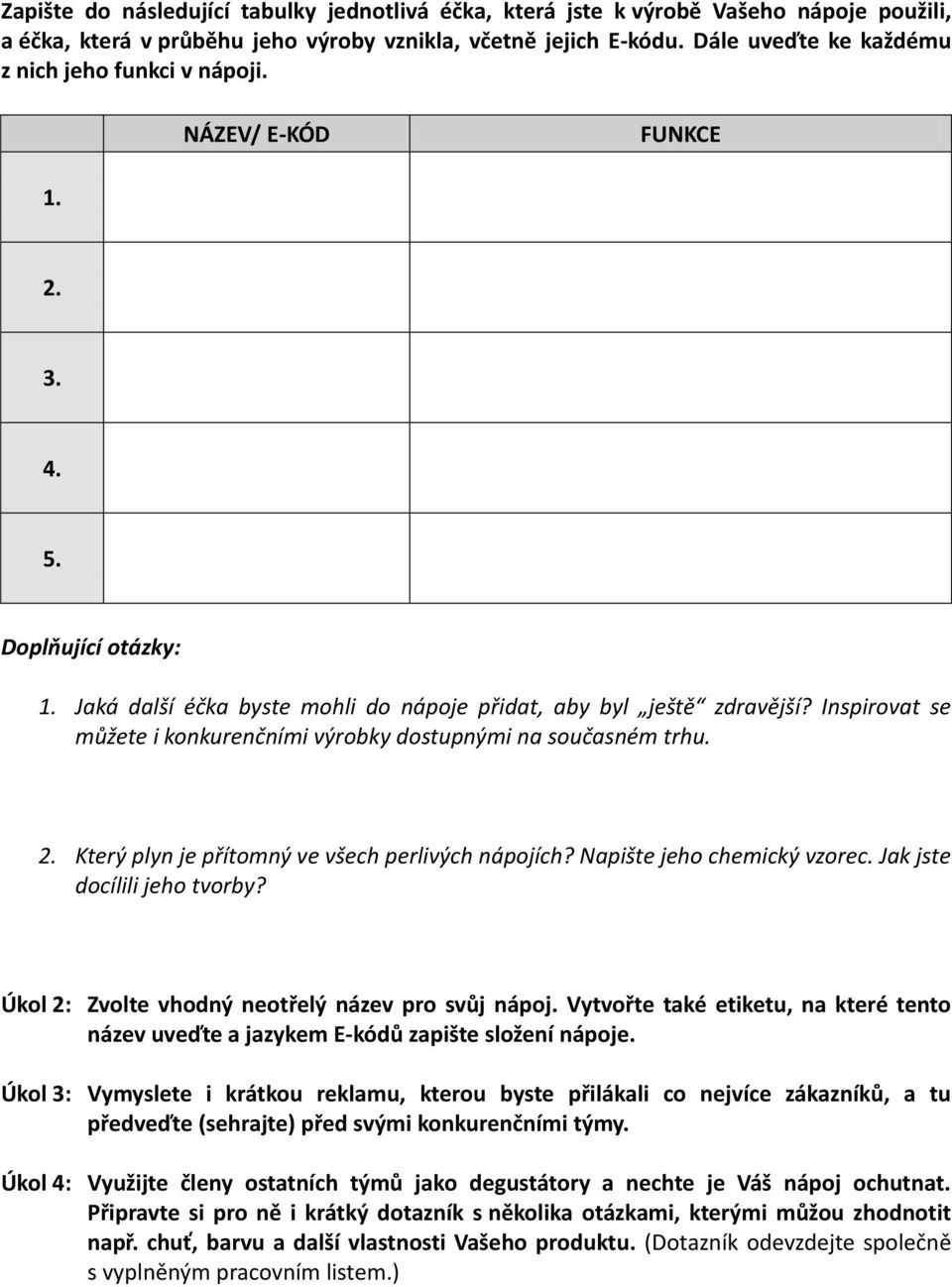 Inspirovat se můžete i konkurenčními výrobky dostupnými na současném trhu. 2. Který plyn je přítomný ve všech perlivých nápojích? Napište jeho chemický vzorec. Jak jste docílili jeho tvorby?