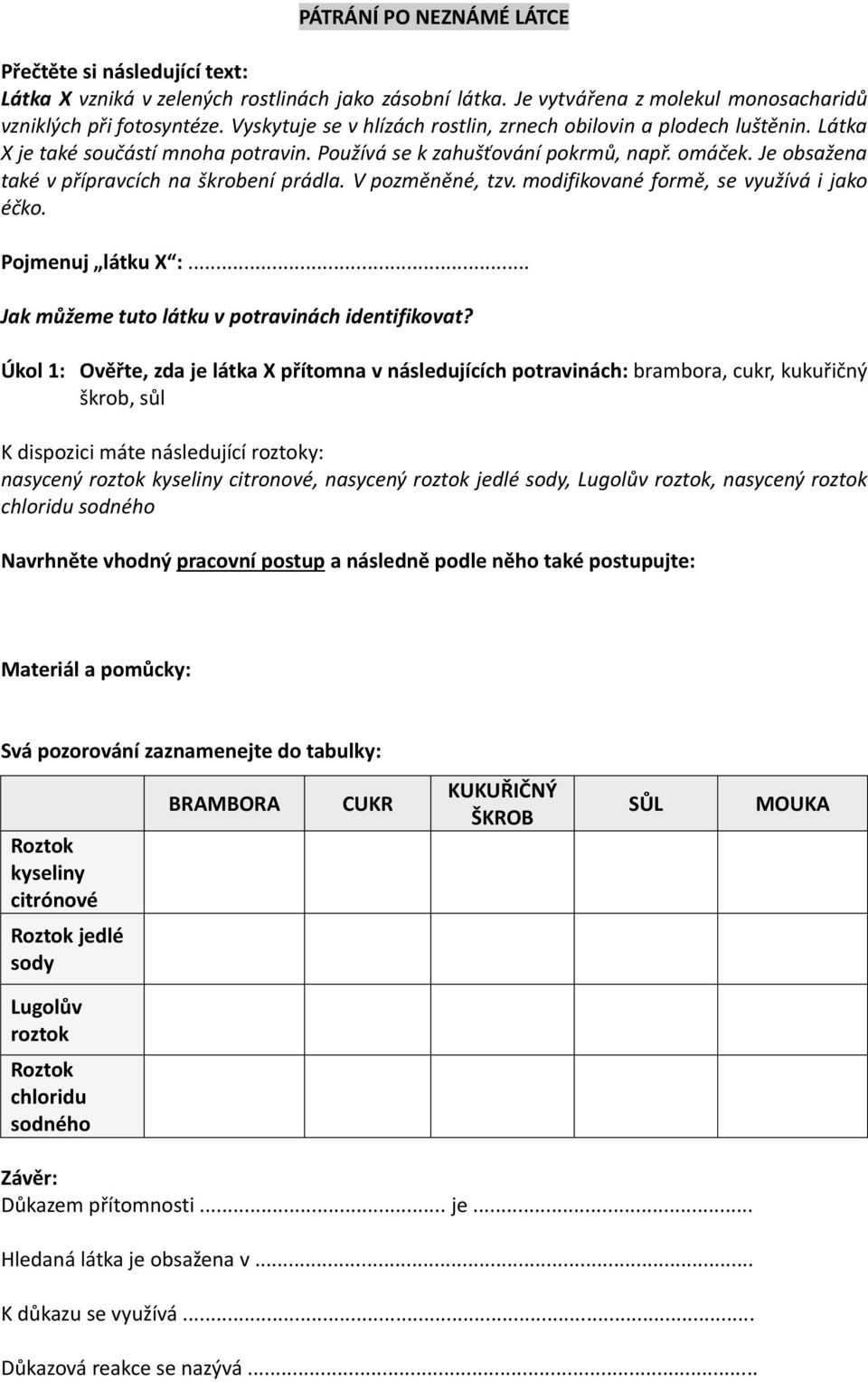 Je obsažena také v přípravcích na škrobení prádla. V pozměněné, tzv. modifikované formě, se využívá i jako éčko. Pojmenuj látku X :... Jak můžeme tuto látku v potravinách identifikovat?