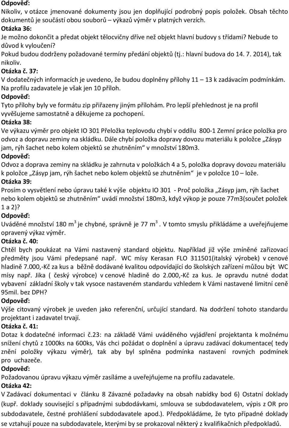 : hlavní budova do 14. 7. 2014), tak nikoliv. Otázka č. 37: V dodatečných informacích je uvedeno, že budou doplněny přílohy 11 13 k zadávacím podmínkám. Na profilu zadavatele je však jen 10 příloh.
