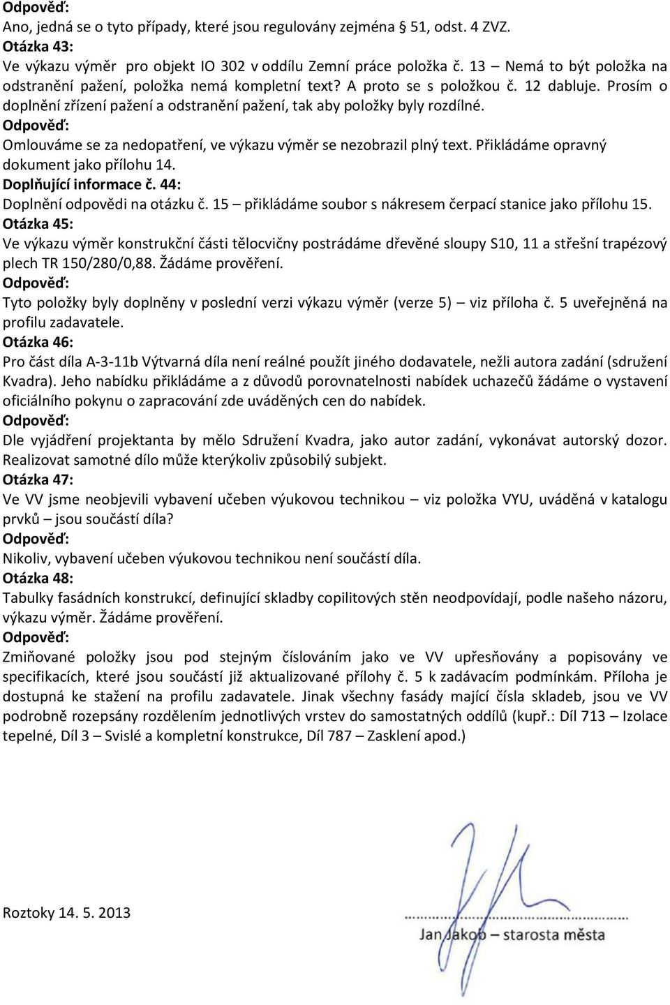 Omlouváme se za nedopatření, ve výkazu výměr se nezobrazil plný text. Přikládáme opravný dokument jako přílohu 14. Doplňující informace č. 44: Doplnění odpovědi na otázku č.