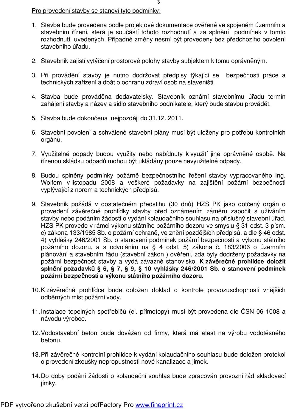 Případné změny nesmí být provedeny bez předchozího povolení stavebního úřadu. 2. Stavebník zajistí vytýčení prostorové polohy stavby subjektem k tomu oprávněným. 3.