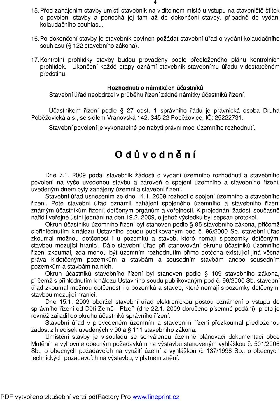 Kontrolní prohlídky stavby budou prováděny podle předloženého plánu kontrolních prohlídek. Ukončení každé etapy oznámí stavebník stavebnímu úřadu v dostatečném předstihu.