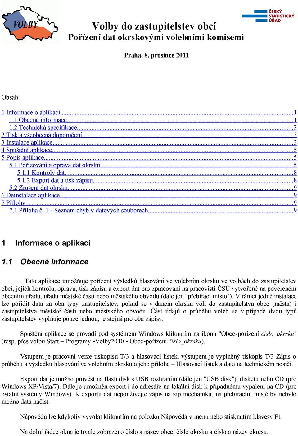 .. 8 5.2 Zrušení dat okrsku... 9 6 Deinstalace aplikace... 9 7 Přílohy... 9 7.1 Příloha č. 1 - Seznam chyb v datových souborech... 9 1 Informace o aplikaci 1.