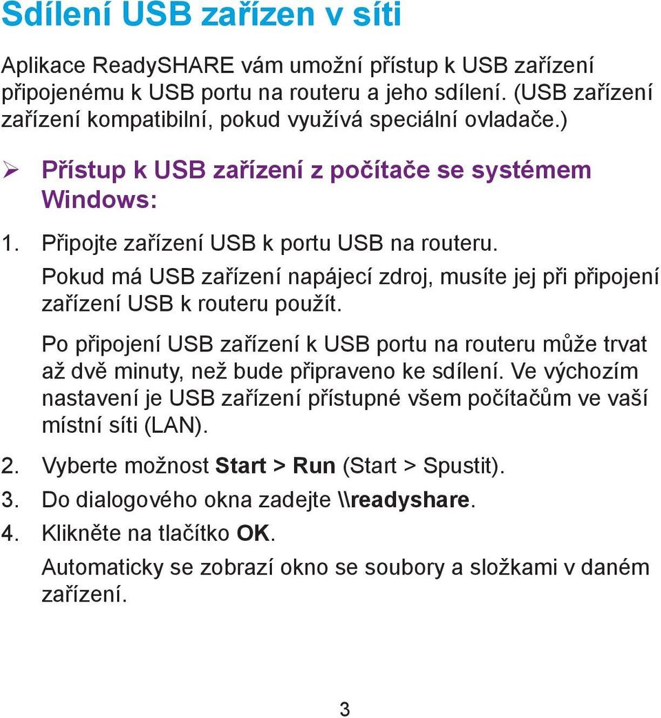 Pokud má USB zařízení napájecí zdroj, musíte jej při připojení zařízení USB k routeru použít.