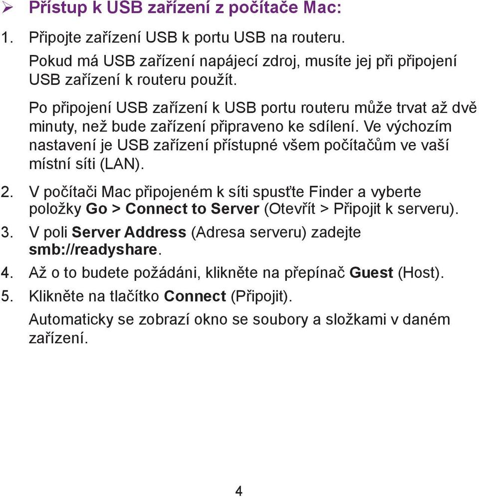 Ve výchozím nastavení je USB zařízení přístupné všem počítačům ve vaší místní síti (LAN). 2.