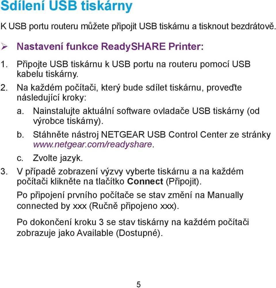 Nainstalujte aktuální software ovladače USB tiskárny (od výrobce tiskárny). b. Stáhněte nástroj NETGEAR USB Control Center ze stránky www.netgear.com/readyshare. c. Zvolte jazyk. 3.