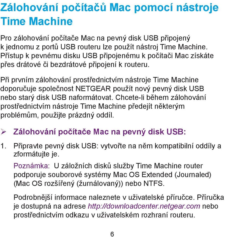 Při prvním zálohování prostřednictvím nástroje Time Machine doporučuje společnost NETGEAR použít nový pevný disk USB nebo starý disk USB naformátovat.