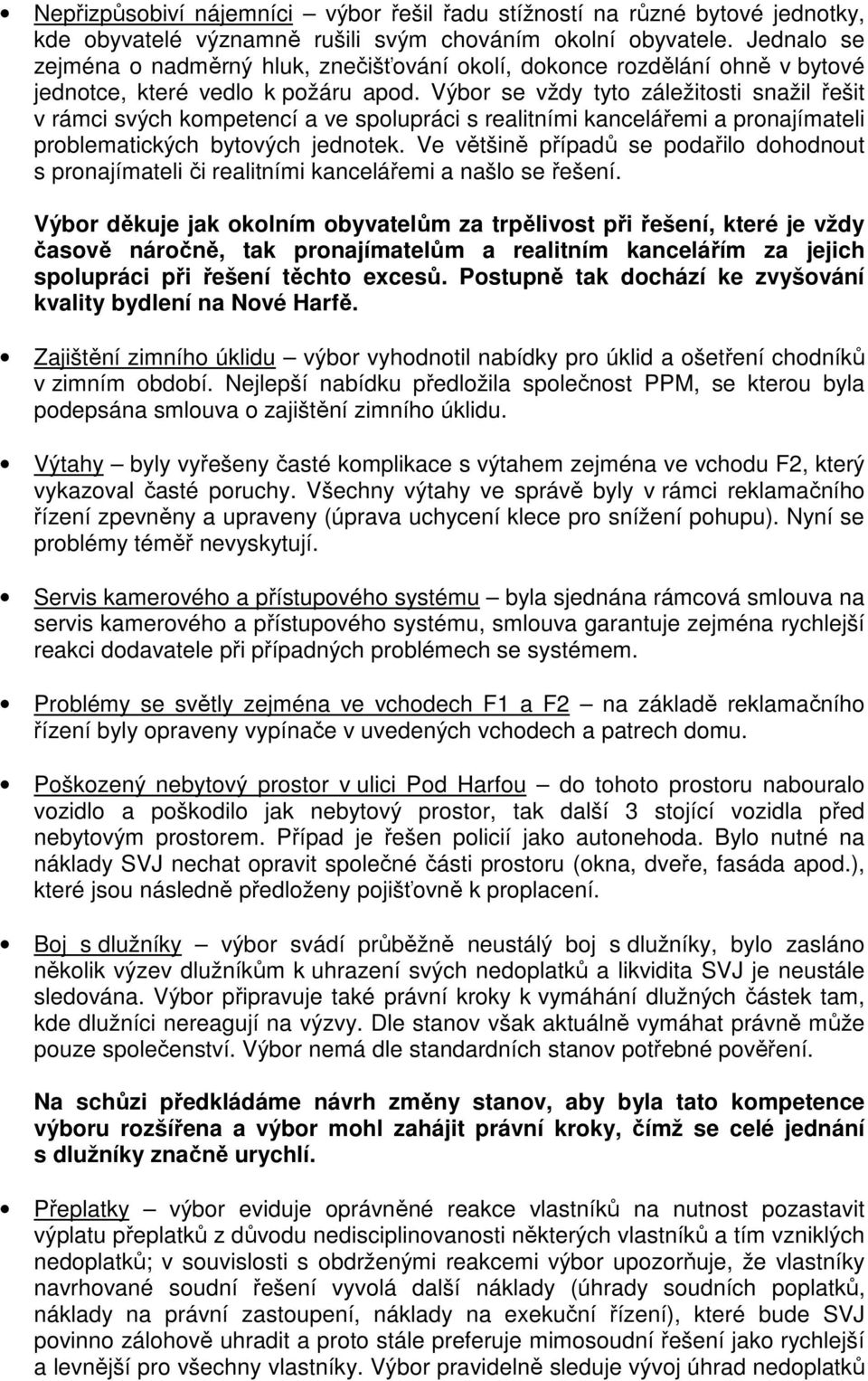 Výbor se vždy tyto záležitosti snažil řešit v rámci svých kompetencí a ve spolupráci s realitními kancelářemi a pronajímateli problematických bytových jednotek.