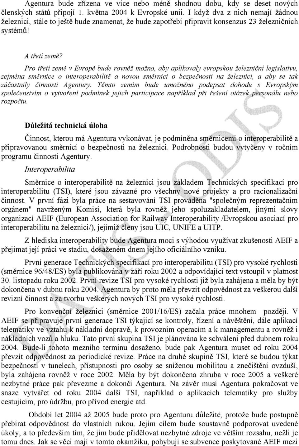 Pro třetí země v Evropě bude rovněž možno, aby aplikovaly evropskou železniční legislativu, zejména směrnice o interoperabilitě a novou směrnici o bezpečnosti na železnici, a aby se tak zúčastnily