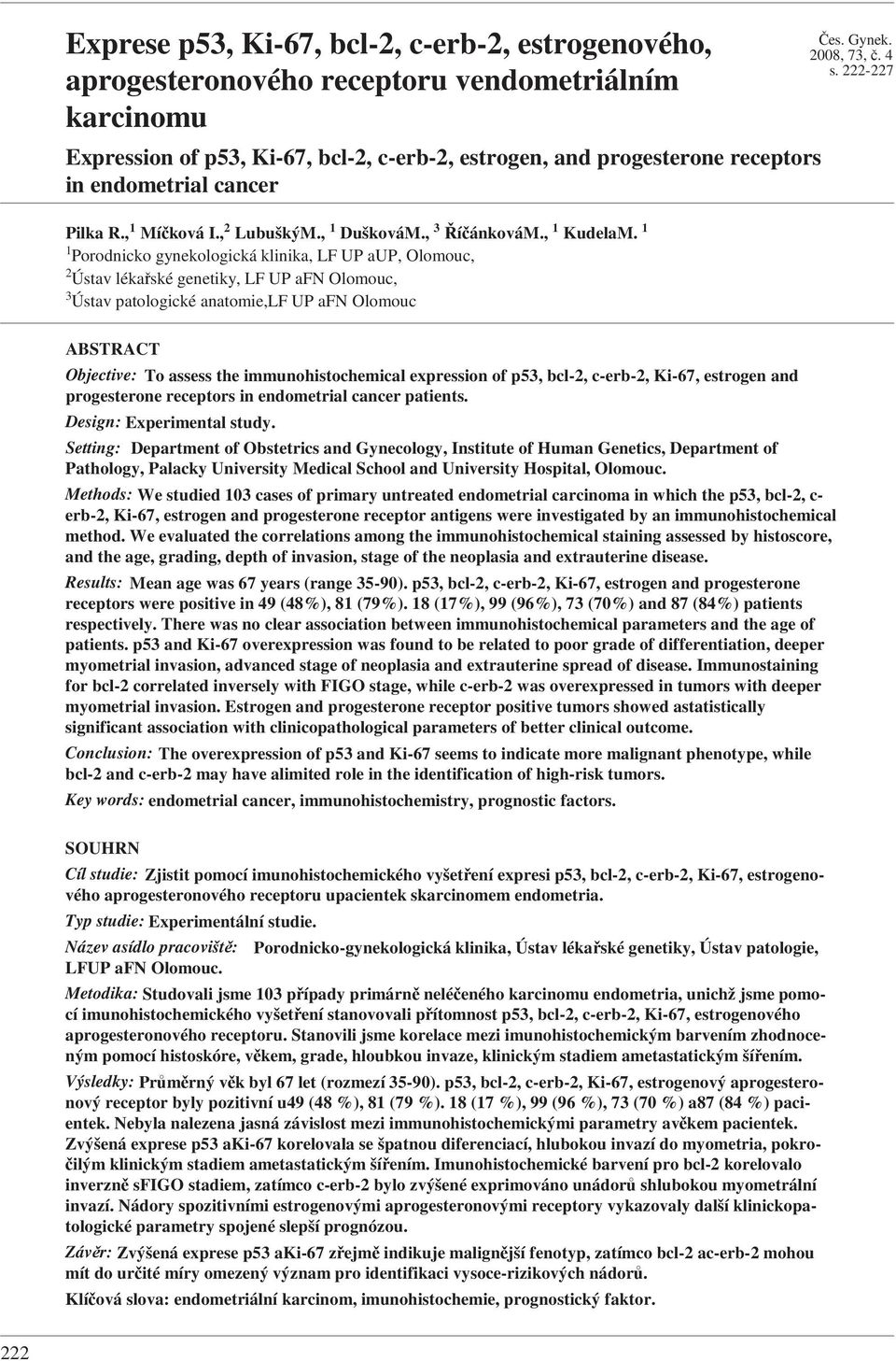 1 1 Porodnicko gynekologická klinika, LF UP aup, Olomouc, 2 Ústav lékařské genetiky, LF UP afn Olomouc, 3 Ústav patologické anatomie,lf UP afn Olomouc Čes. Gynek. 2008, 73, č. 4 s.