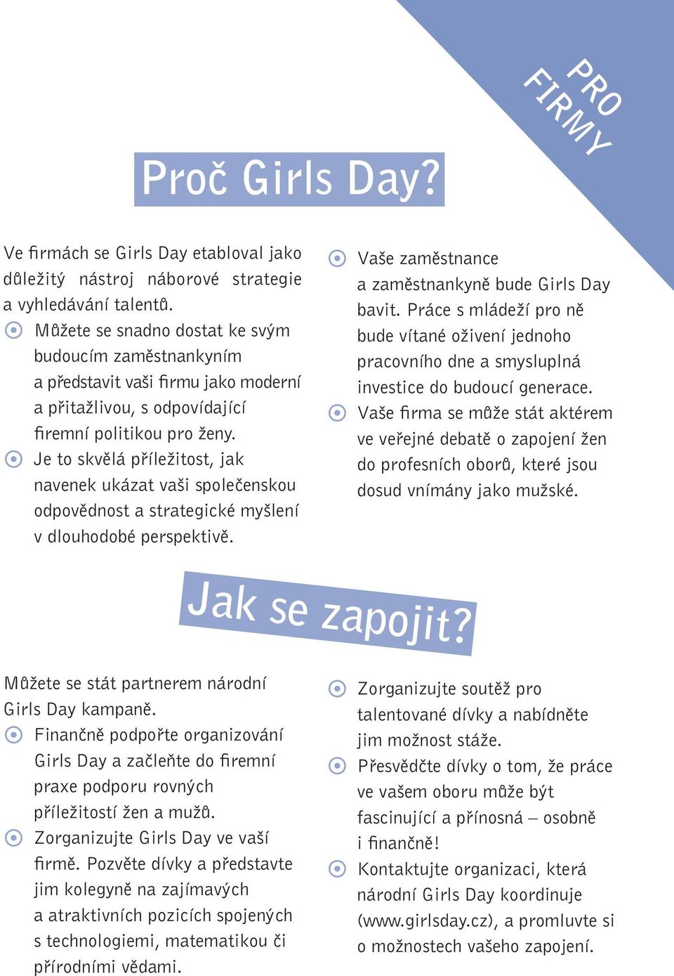 Je to skvělá příležitost, jak navenek ukázat vaši společenskou odpovědnost a strategické myšlení v dlouhodobé perspektivě. Vaše zaměstnance a zaměstnankyně bude Girls Day bavit.