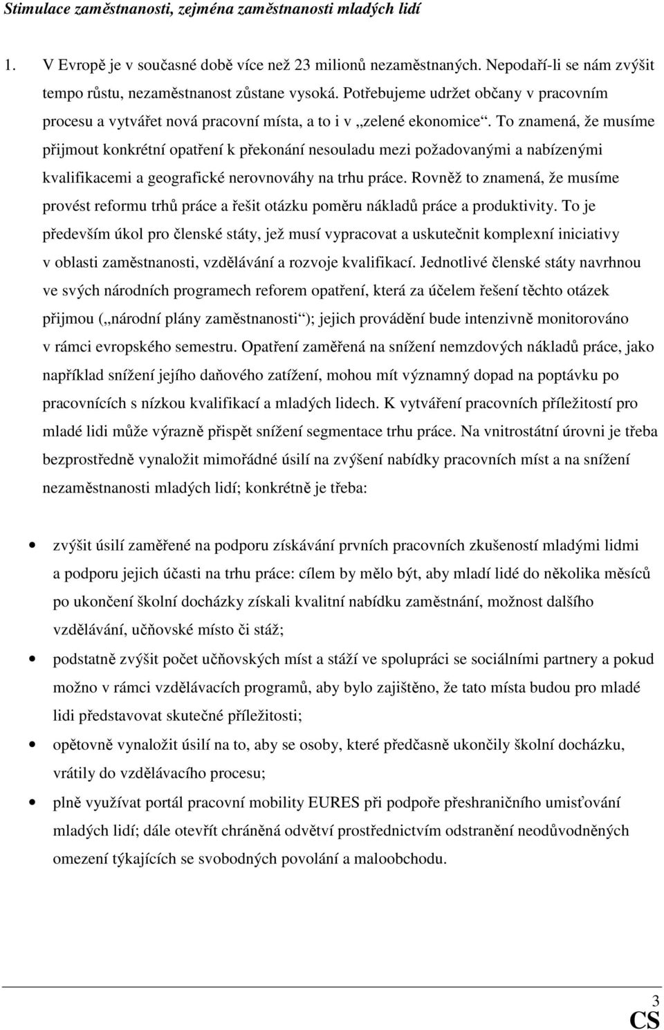 To znamená, že musíme přijmout konkrétní opatření k překonání nesouladu mezi požadovanými a nabízenými kvalifikacemi a geografické nerovnováhy na trhu práce.