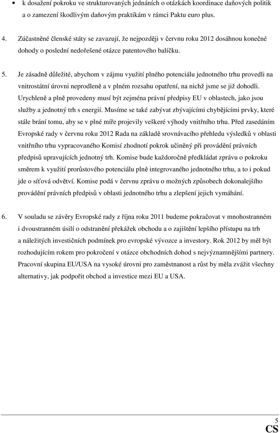 Je zásadně důležité, abychom v zájmu využití plného potenciálu jednotného trhu provedli na vnitrostátní úrovni neprodleně a v plném rozsahu opatření, na nichž jsme se již dohodli.