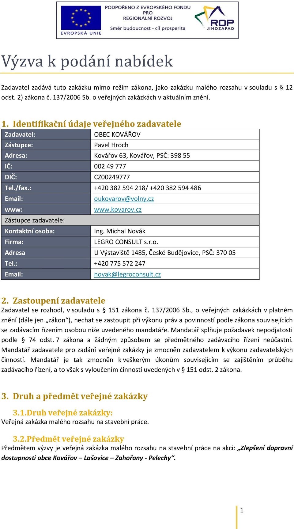 /fax.: +420 382 594 218/ +420 382 594 486 Email: www: Zástupce zadavatele: Kontaktní osoba: Firma: oukovarov@volny.cz www.kovarov.cz Ing. Michal Novák LEGRO CONSULT s.r.o. Adresa U Výstaviště 1485, České Budějovice, PSČ: 370 05 Tel.