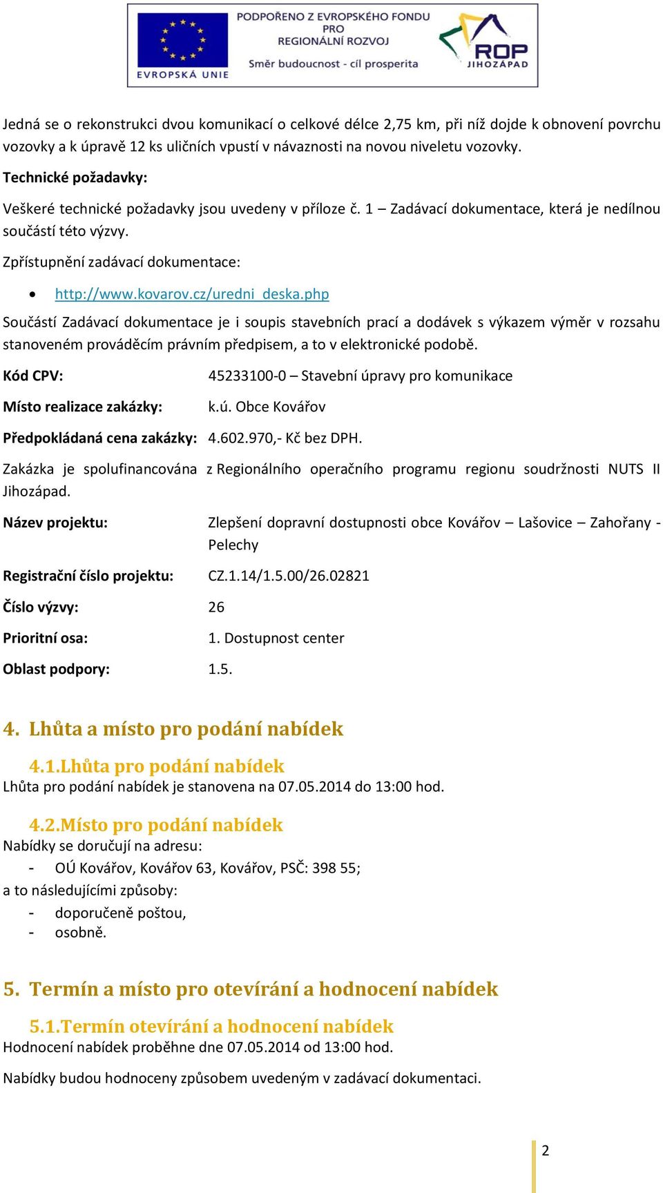 cz/uredni_deska.php Součástí Zadávací dokumentace je i soupis stavebních prací a dodávek s výkazem výměr v rozsahu stanoveném prováděcím právním předpisem, a to v elektronické podobě.