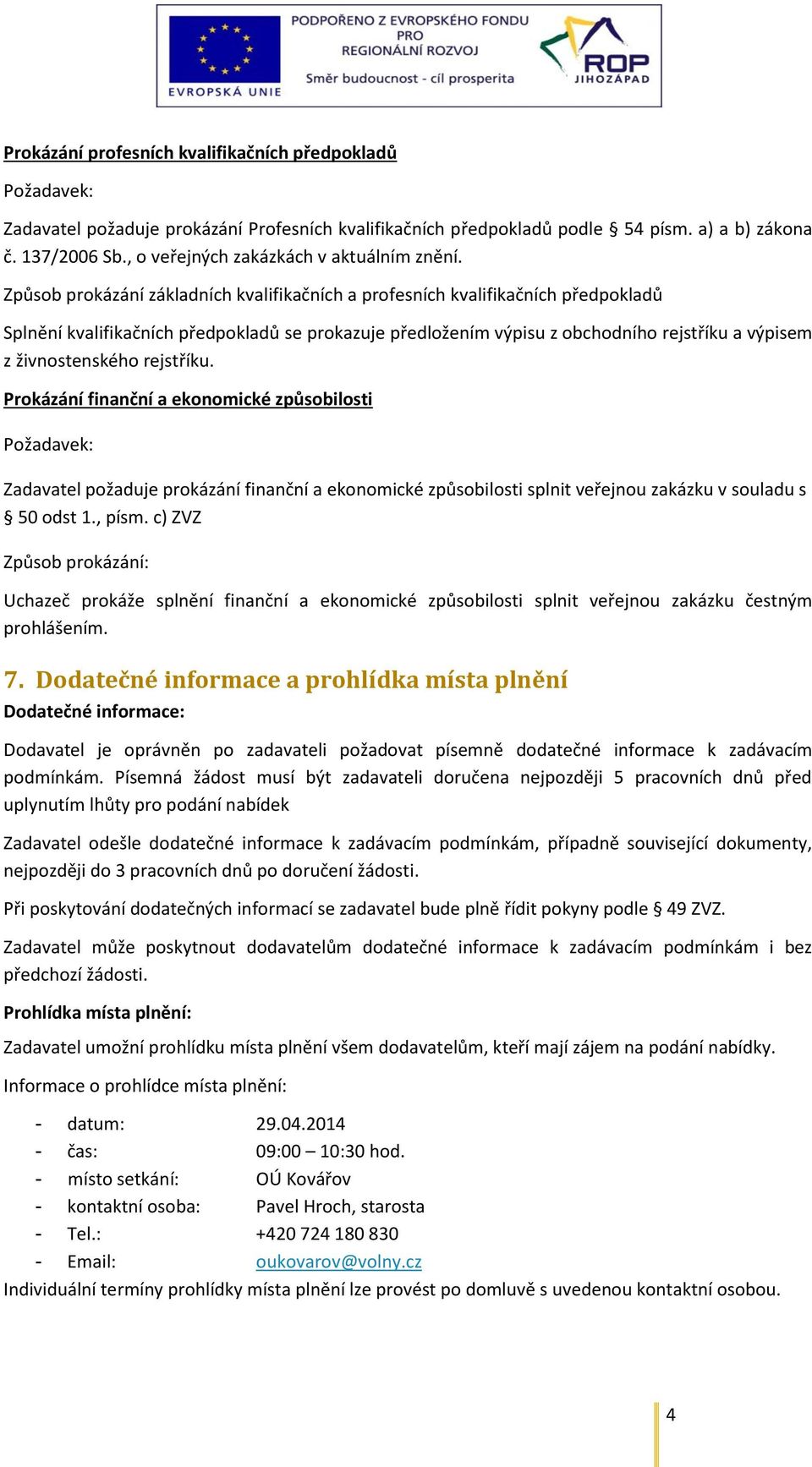 Způsob prokázání základních kvalifikačních a profesních kvalifikačních předpokladů Splnění kvalifikačních předpokladů se prokazuje předložením výpisu z obchodního rejstříku a výpisem z živnostenského