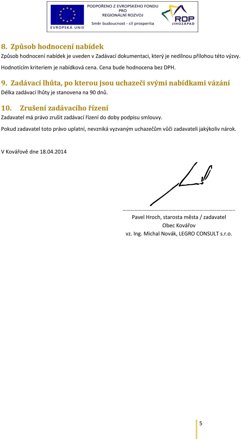 Zadávací lhůta, po kterou jsou uchazeči svými nabídkami vázání Délka zadávací lhůty je stanovena na 90 dnů. 10.
