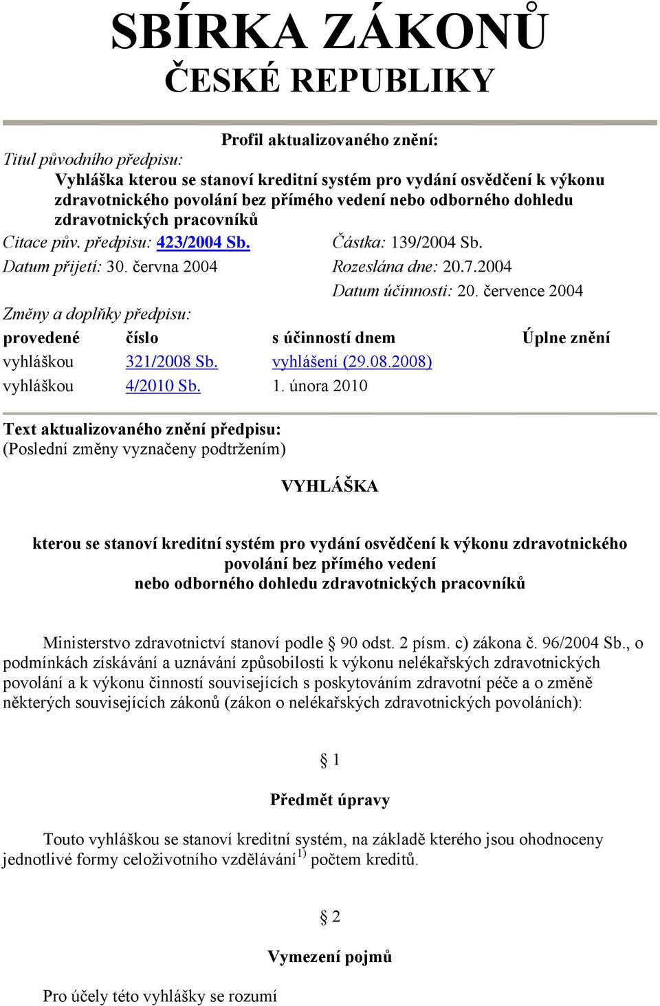 července 2004 Změny a doplňky předpisu: provedené číslo s účinností dnem Úplne znění vyhláškou 321/2008 Sb. vyhlášení (29.08.2008) vyhláškou 4/2010 Sb.