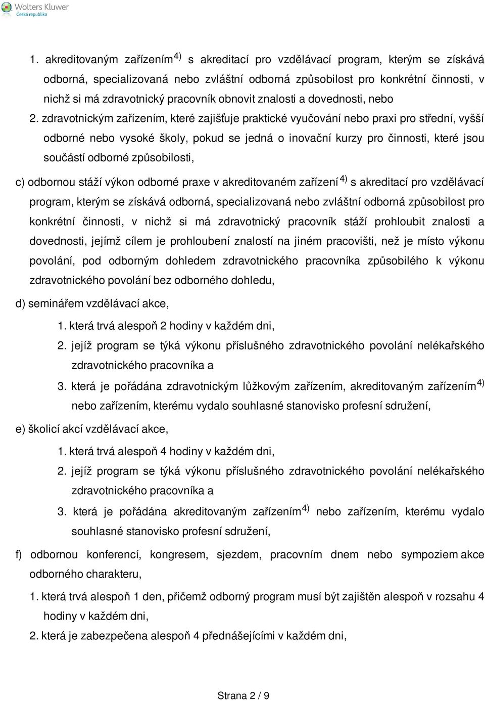 zdravotnickým zařízením, které zajišťuje praktické vyučování nebo praxi pro střední, vyšší odborné nebo vysoké školy, pokud se jedná o inovační kurzy pro činnosti, které jsou součástí odborné