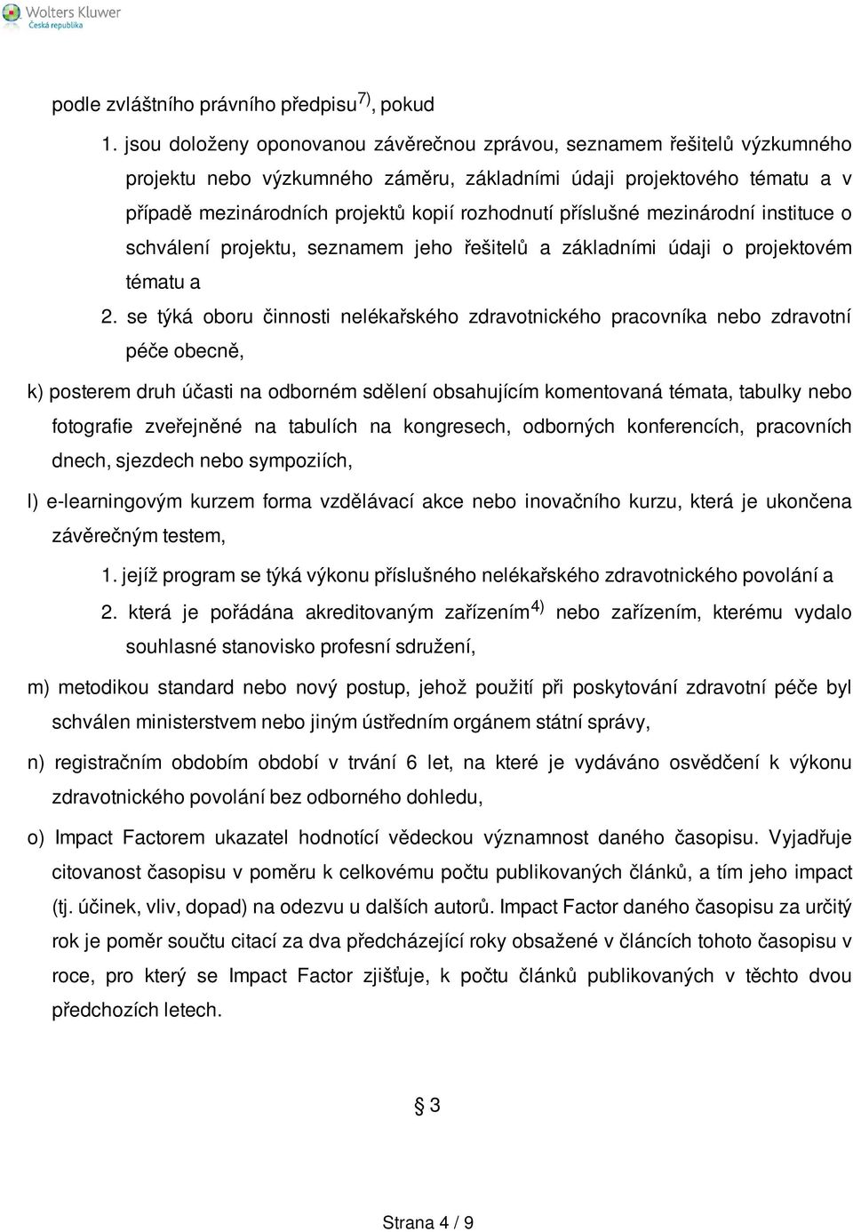 příslušné mezinárodní instituce o schválení projektu, seznamem jeho řešitelů a základními údaji o projektovém tématu a 2.