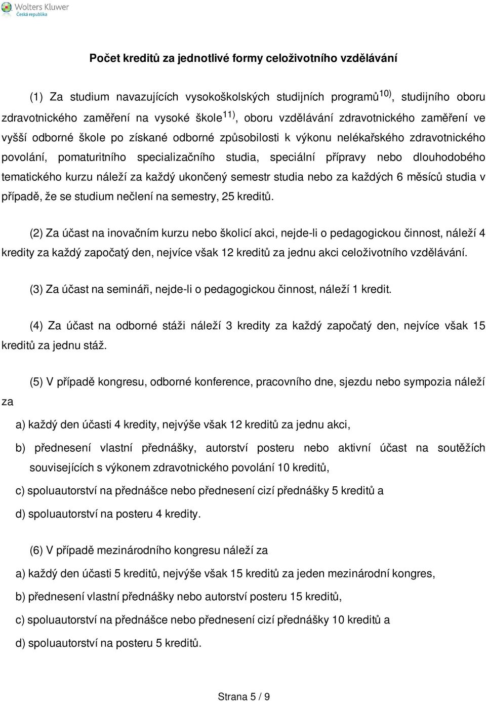 dlouhodobého tematického kurzu náleží za každý ukončený semestr studia nebo za každých 6 měsíců studia v případě, že se studium nečlení na semestry, 25 kreditů.