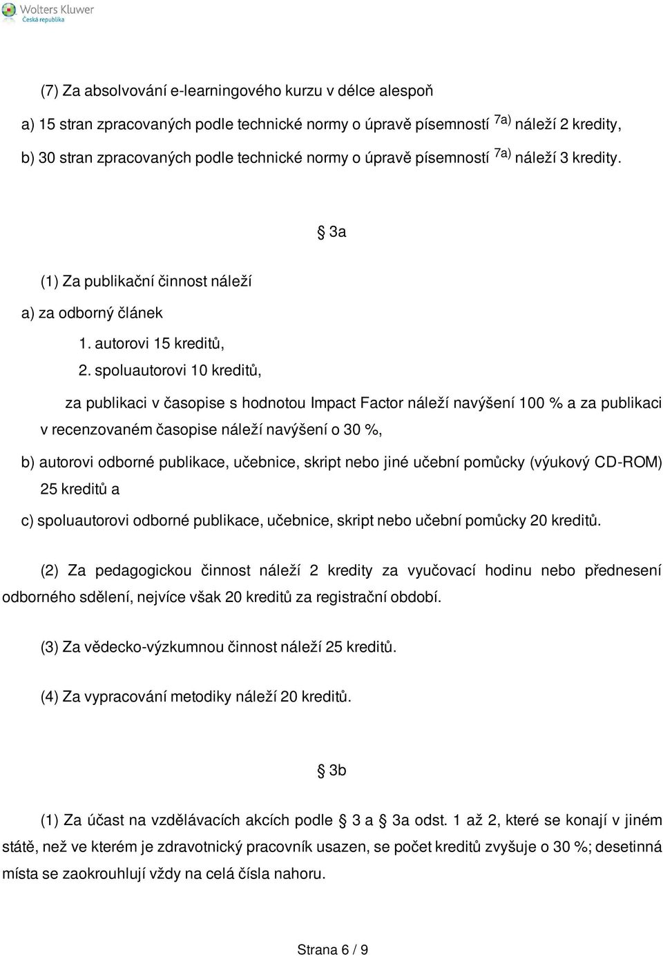 spoluautorovi 10 kreditů, za publikaci v časopise s hodnotou Impact Factor náleží navýšení 100 % a za publikaci v recenzovaném časopise náleží navýšení o 30 %, b) autorovi odborné publikace,